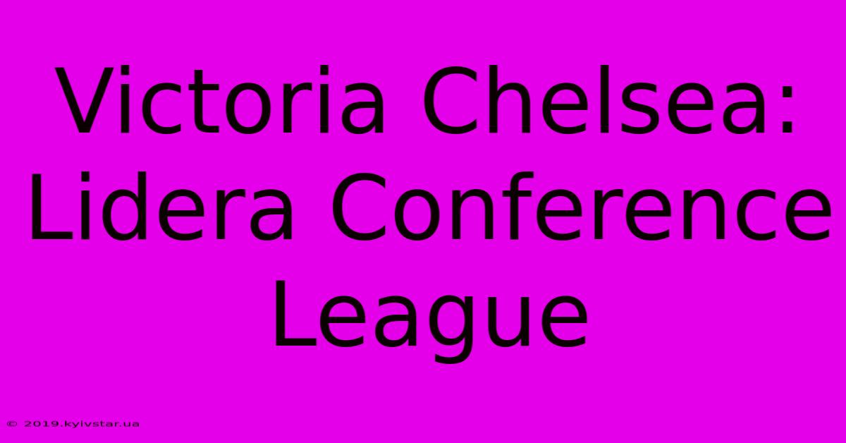 Victoria Chelsea: Lidera Conference League