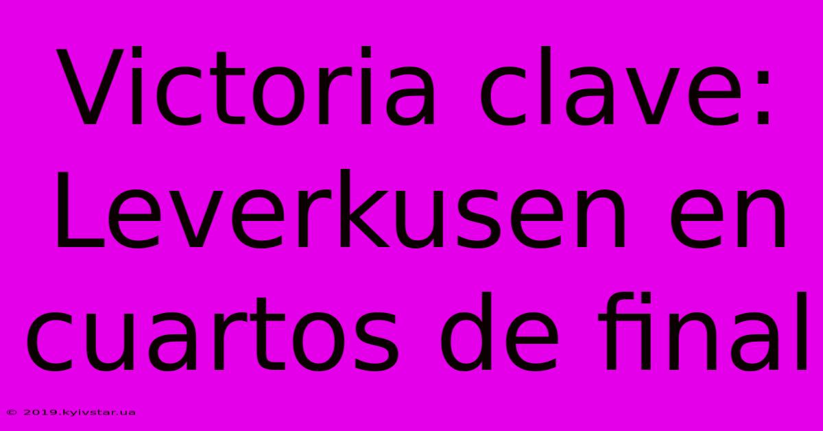 Victoria Clave: Leverkusen En Cuartos De Final