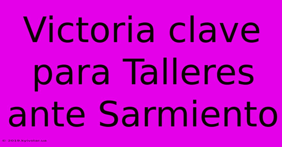 Victoria Clave Para Talleres Ante Sarmiento