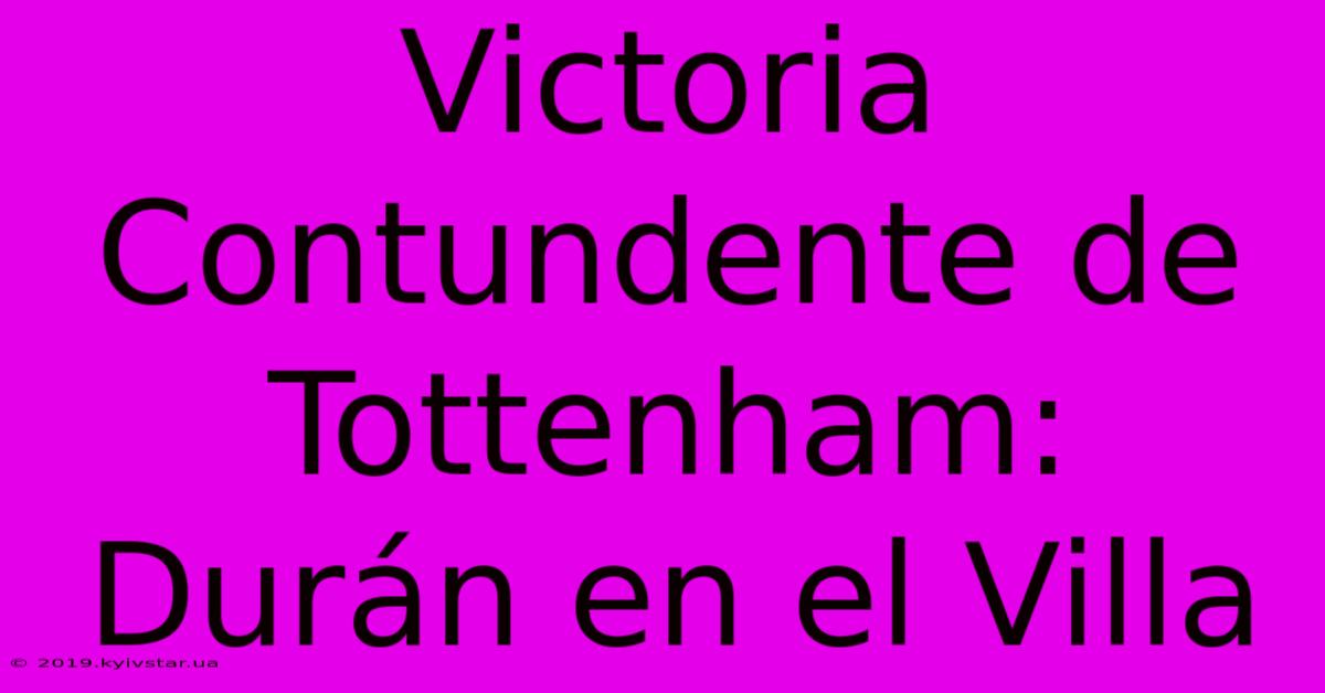 Victoria Contundente De Tottenham: Durán En El Villa