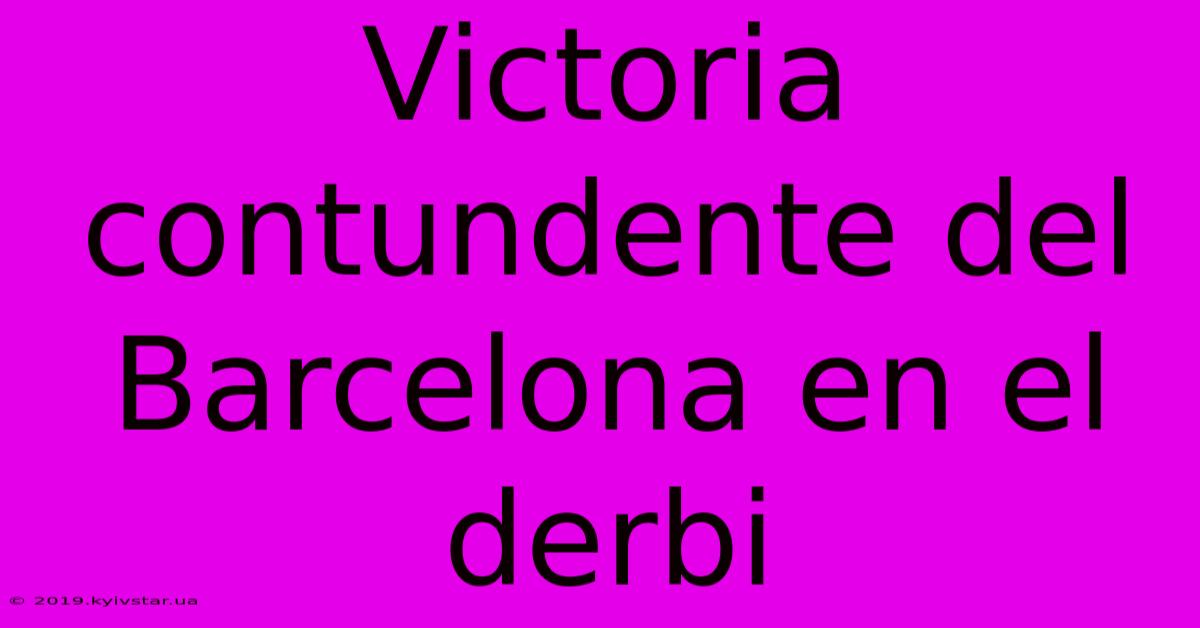 Victoria Contundente Del Barcelona En El Derbi 