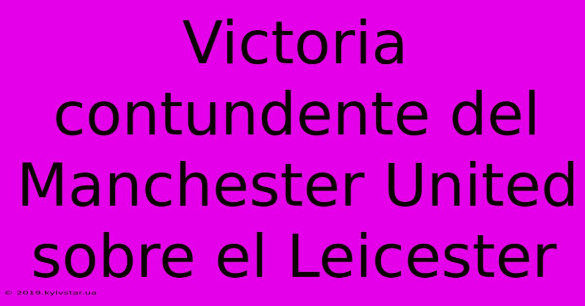 Victoria Contundente Del Manchester United Sobre El Leicester