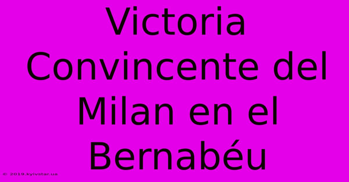 Victoria Convincente Del Milan En El Bernabéu