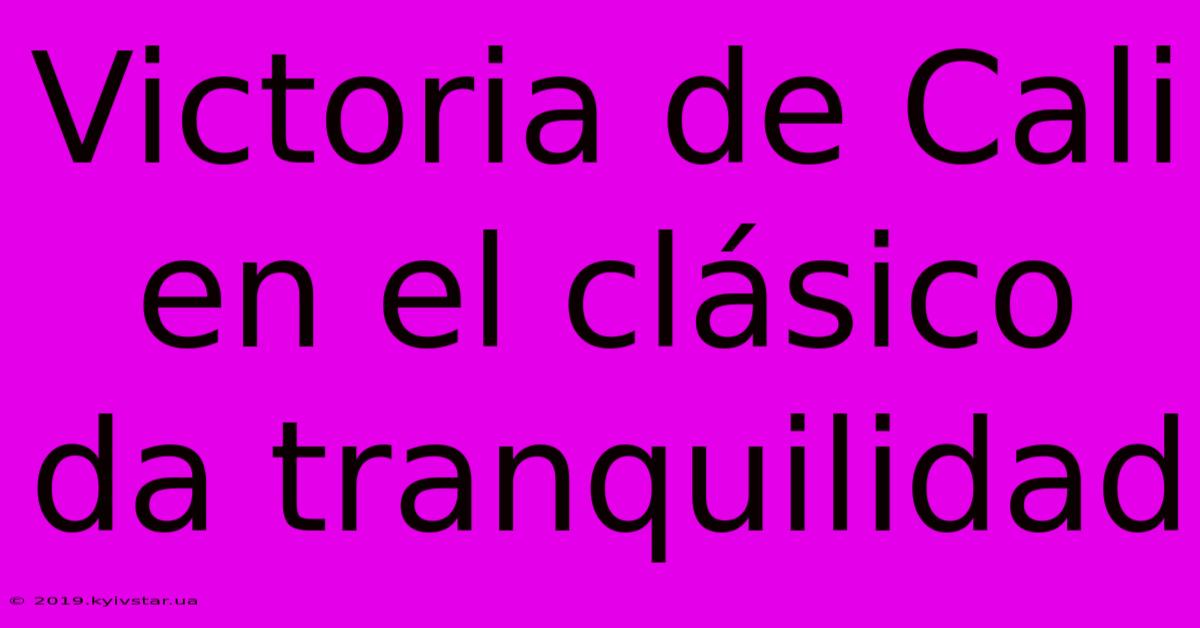 Victoria De Cali En El Clásico Da Tranquilidad