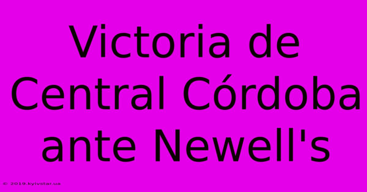 Victoria De Central Córdoba Ante Newell's