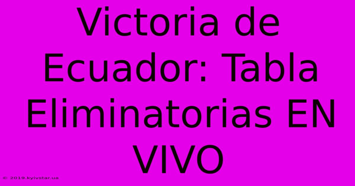 Victoria De Ecuador: Tabla Eliminatorias EN VIVO