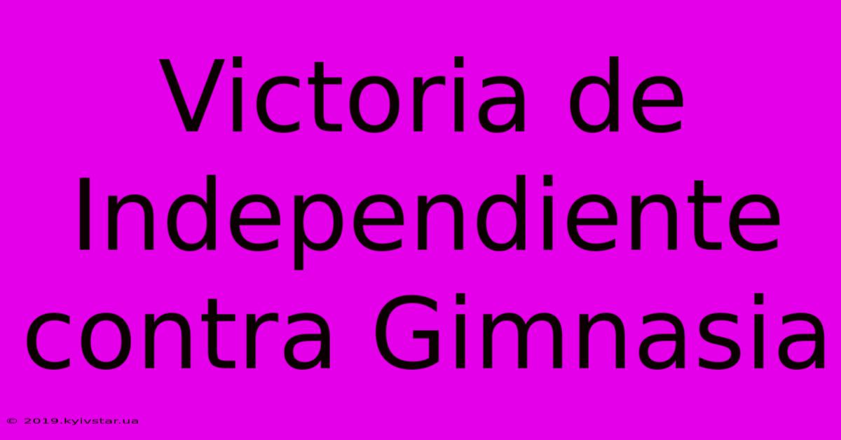 Victoria De Independiente Contra Gimnasia