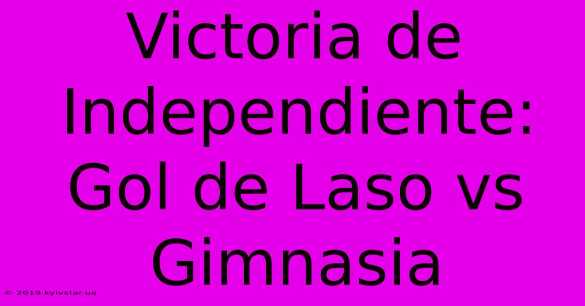 Victoria De Independiente: Gol De Laso Vs Gimnasia