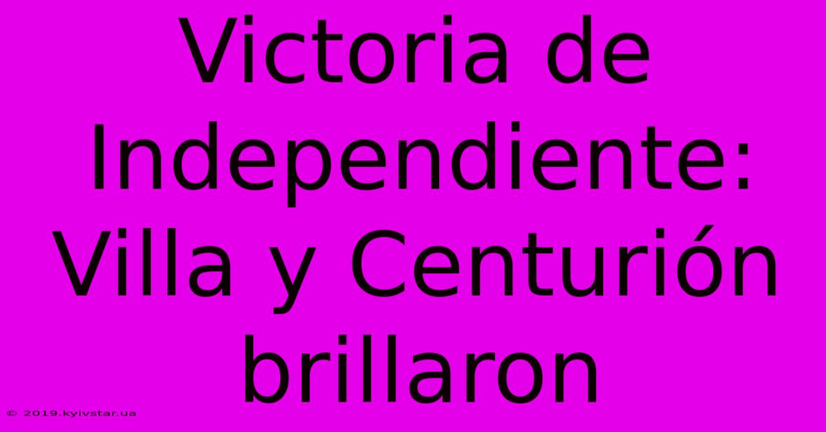 Victoria De Independiente: Villa Y Centurión Brillaron