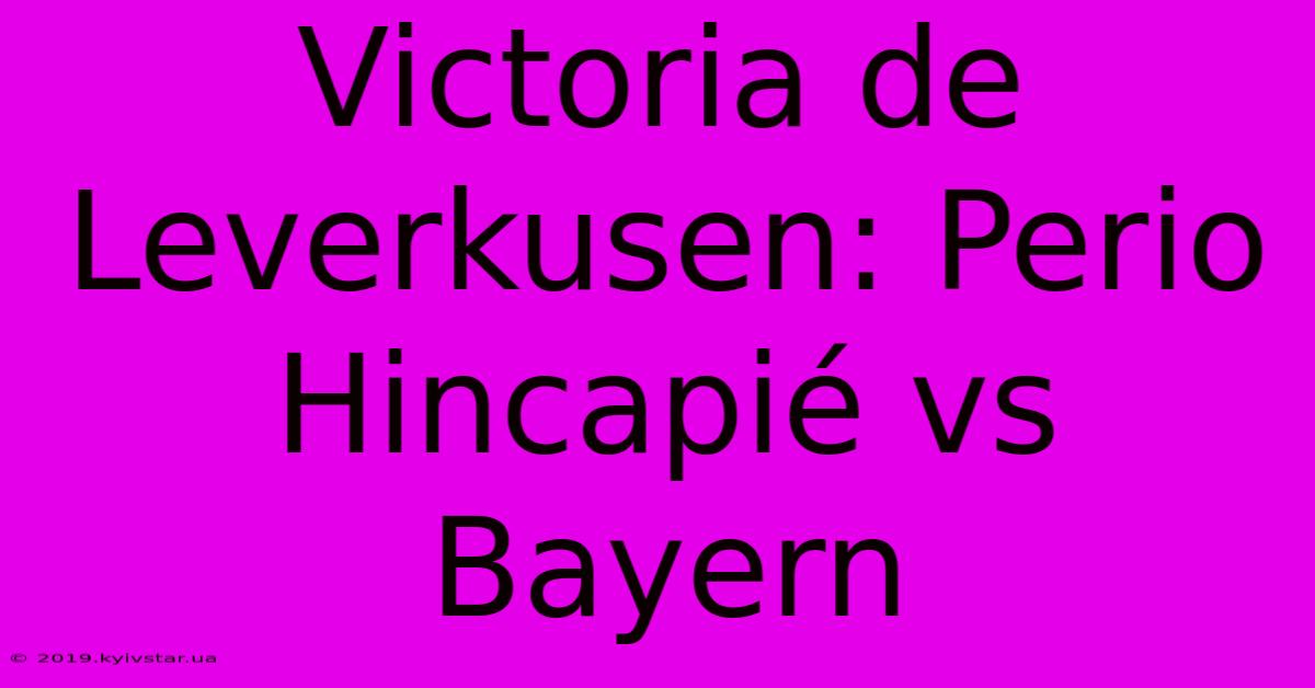 Victoria De Leverkusen: Perio Hincapié Vs Bayern