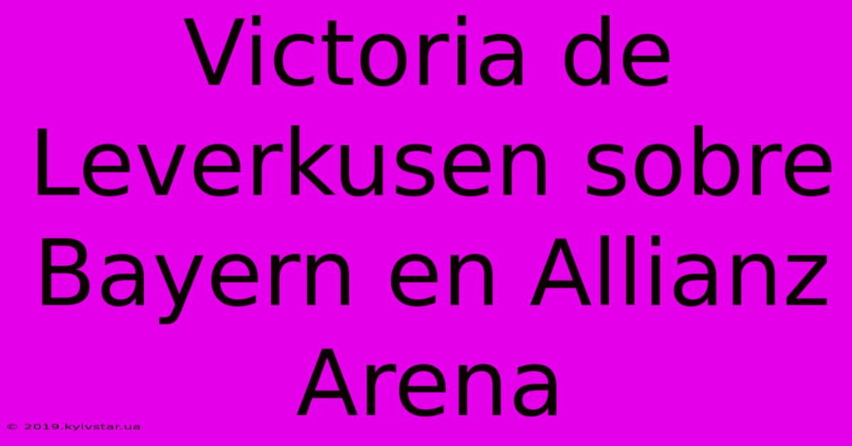 Victoria De Leverkusen Sobre Bayern En Allianz Arena