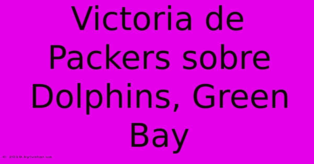 Victoria De Packers Sobre Dolphins, Green Bay