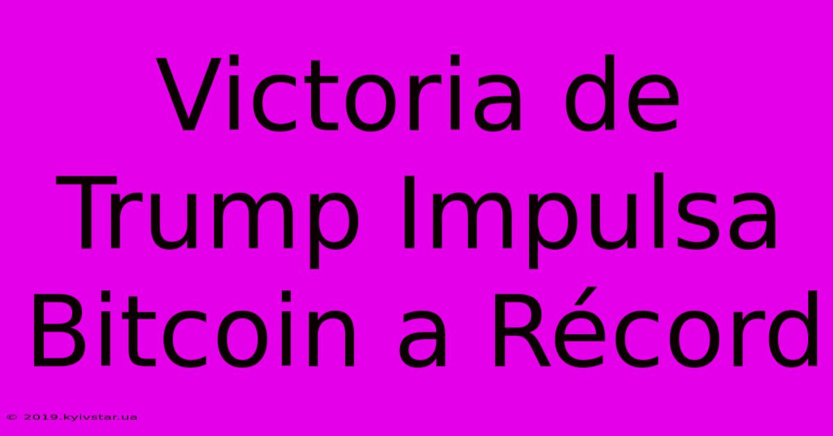 Victoria De Trump Impulsa Bitcoin A Récord