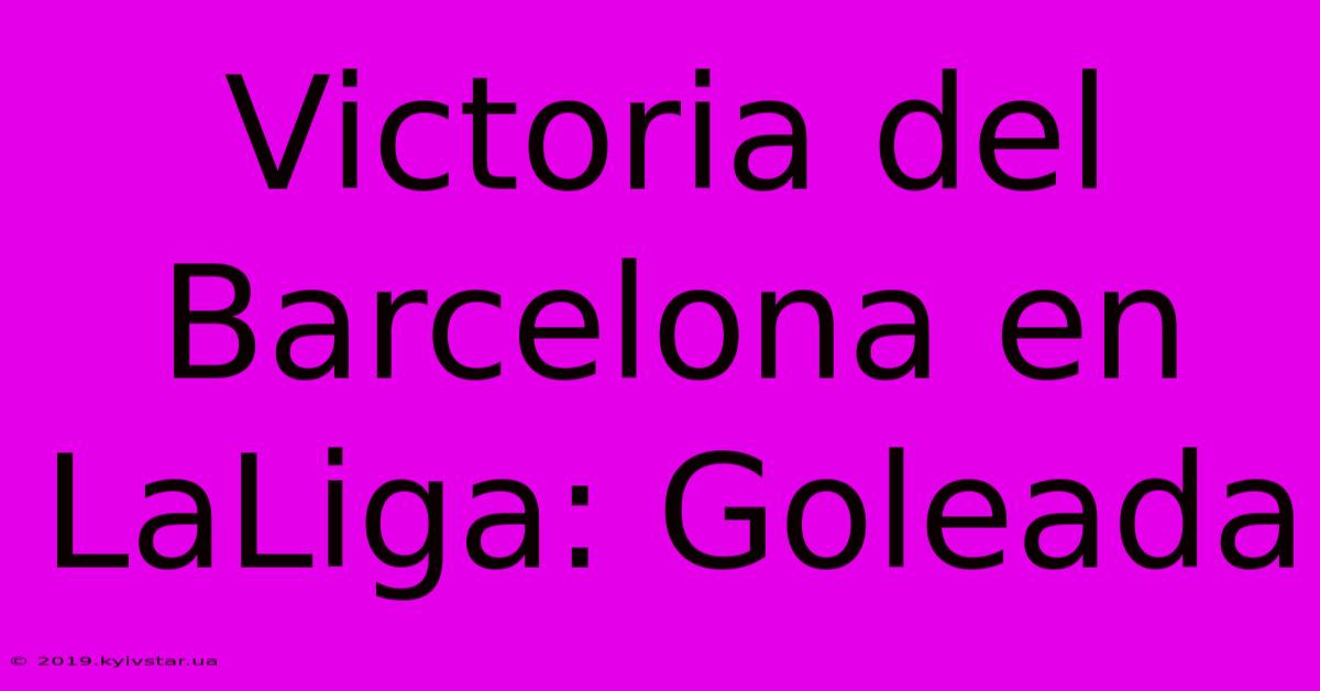 Victoria Del Barcelona En LaLiga: Goleada