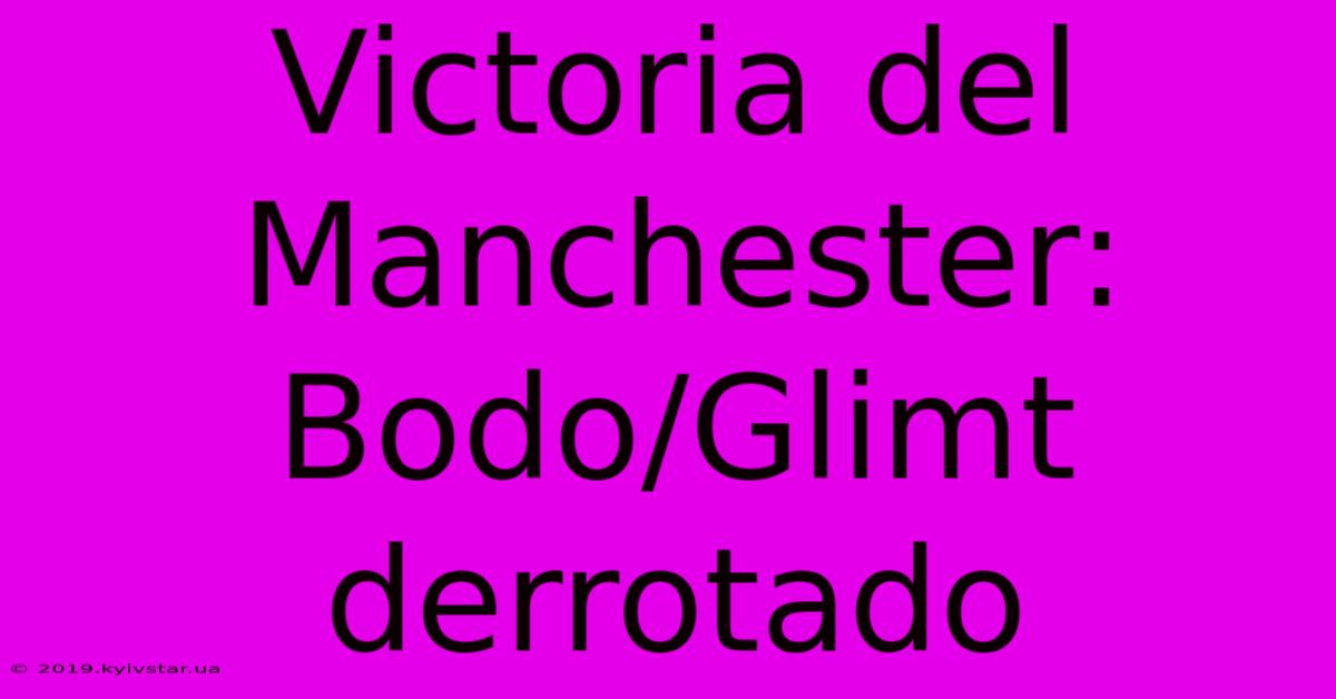 Victoria Del Manchester: Bodo/Glimt Derrotado