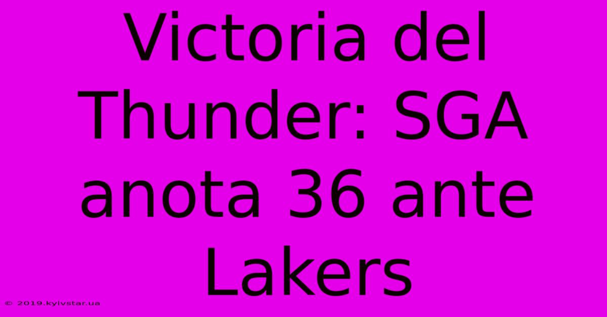 Victoria Del Thunder: SGA Anota 36 Ante Lakers