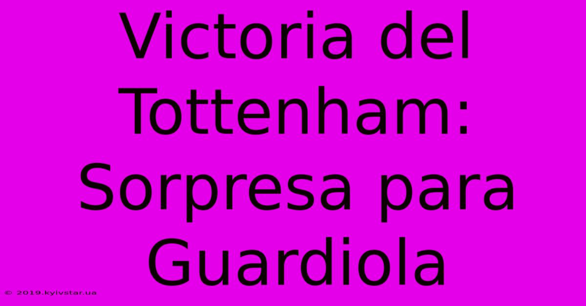 Victoria Del Tottenham: Sorpresa Para Guardiola