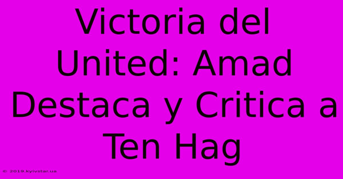 Victoria Del United: Amad Destaca Y Critica A Ten Hag 