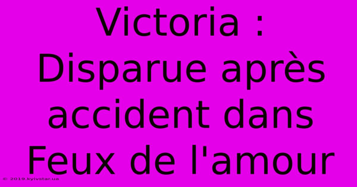 Victoria : Disparue Après Accident Dans Feux De L'amour 