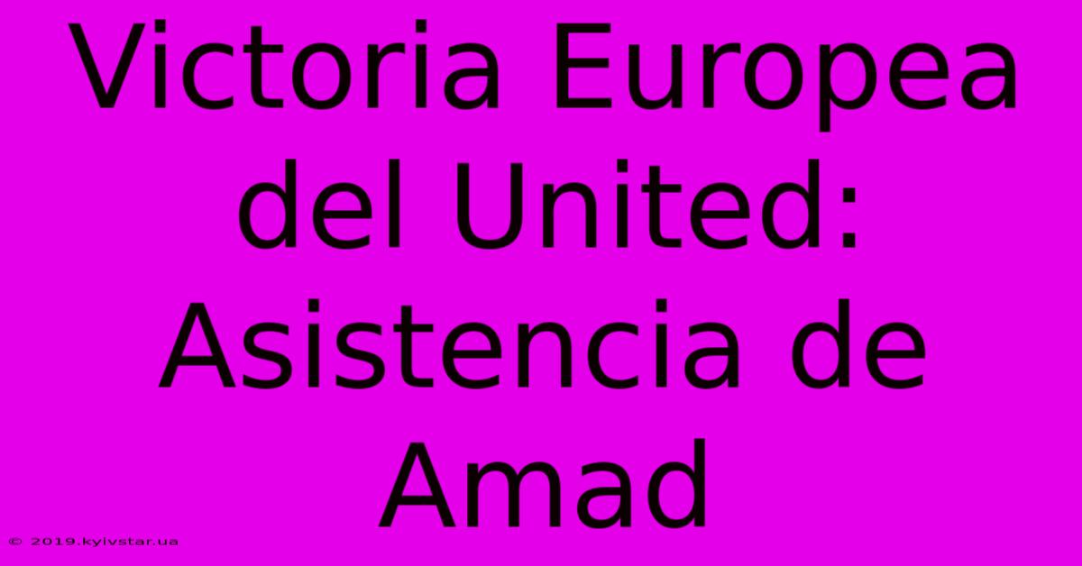 Victoria Europea Del United: Asistencia De Amad