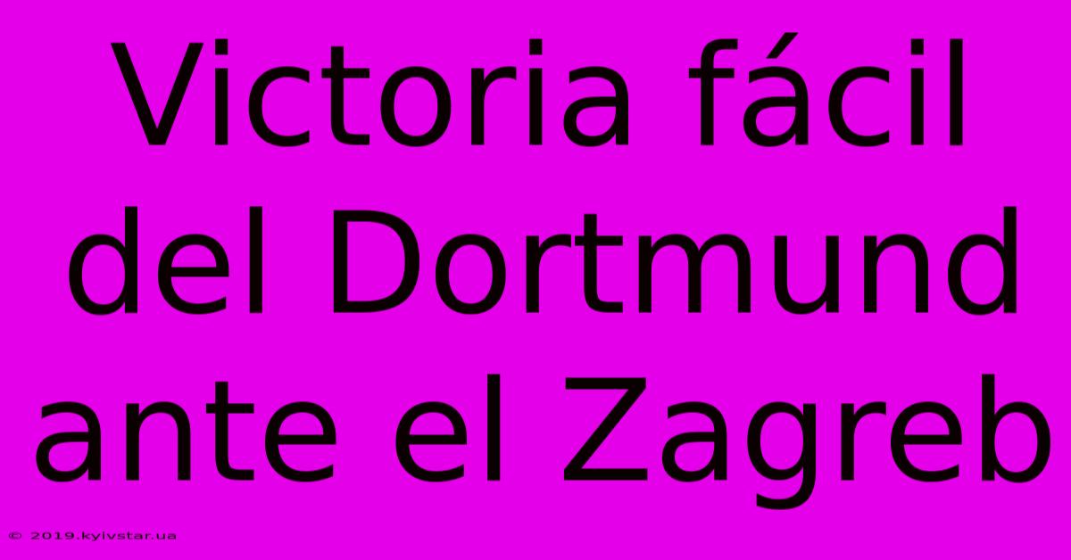 Victoria Fácil Del Dortmund Ante El Zagreb