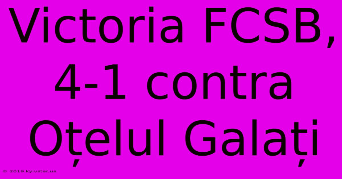 Victoria FCSB, 4-1 Contra Oțelul Galați