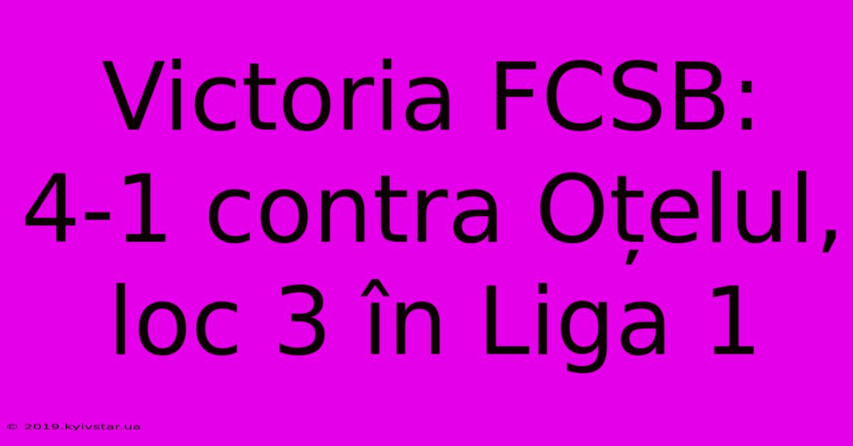 Victoria FCSB: 4-1 Contra Oțelul, Loc 3 În Liga 1