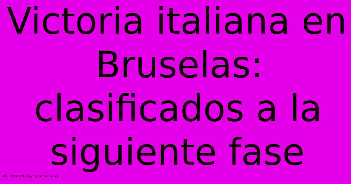 Victoria Italiana En Bruselas: Clasificados A La Siguiente Fase