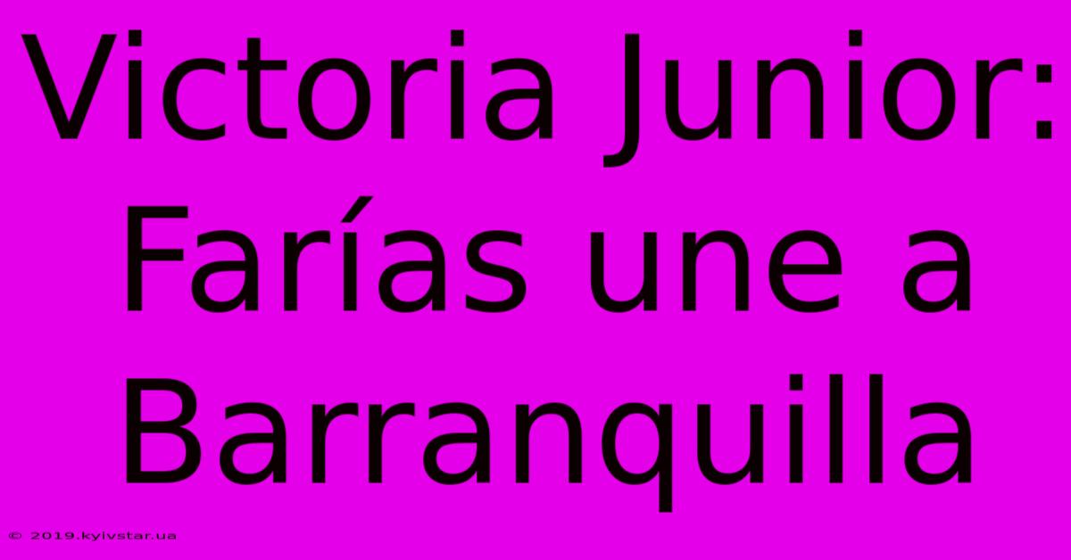 Victoria Junior: Farías Une A Barranquilla