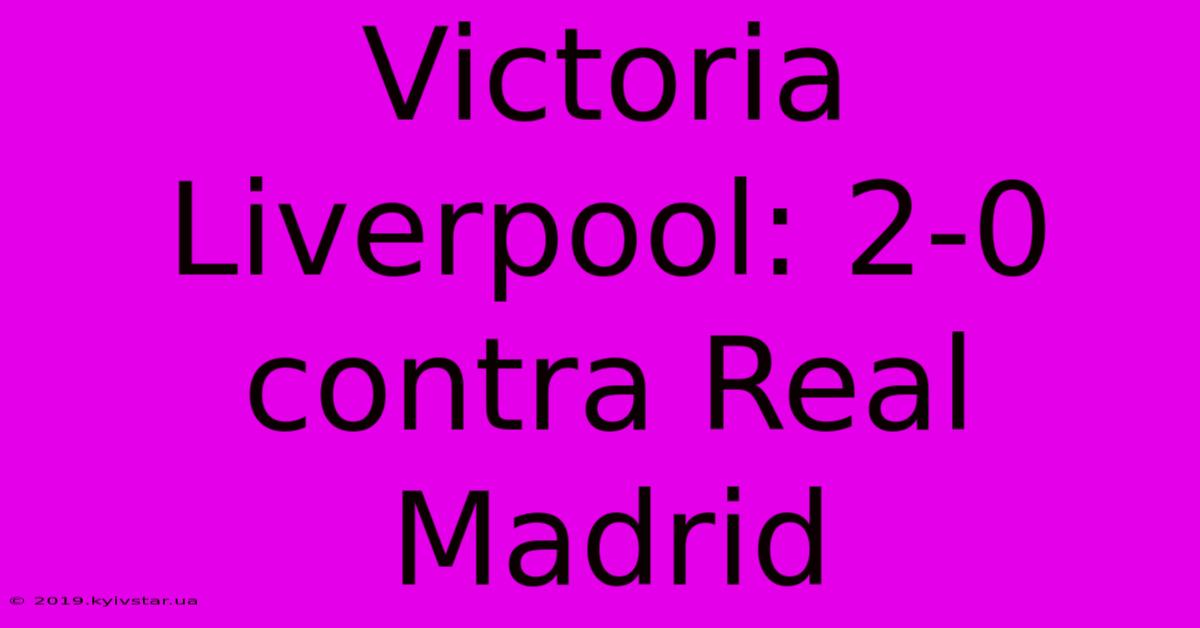 Victoria Liverpool: 2-0 Contra Real Madrid