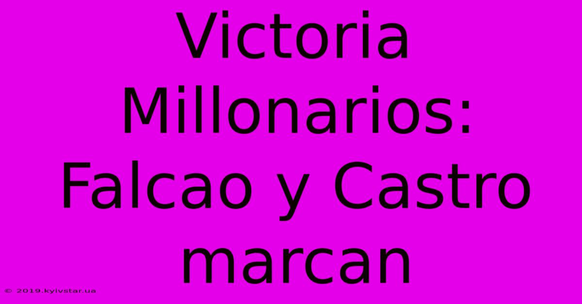 Victoria Millonarios: Falcao Y Castro Marcan