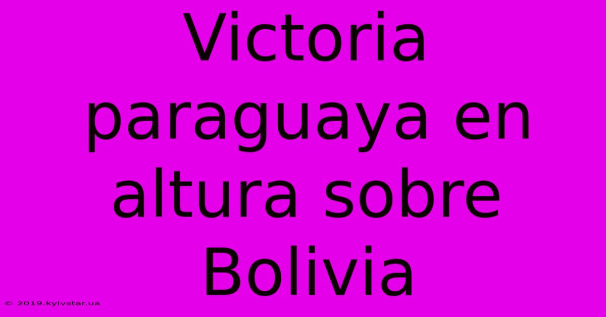 Victoria Paraguaya En Altura Sobre Bolivia