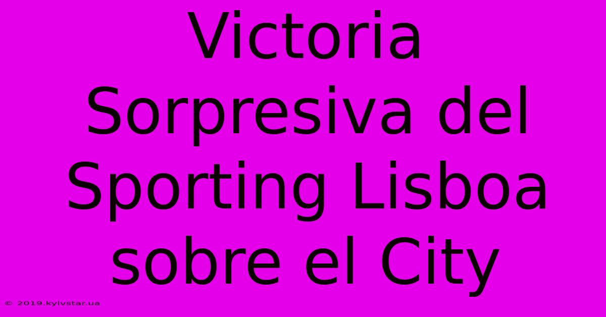 Victoria Sorpresiva Del Sporting Lisboa Sobre El City