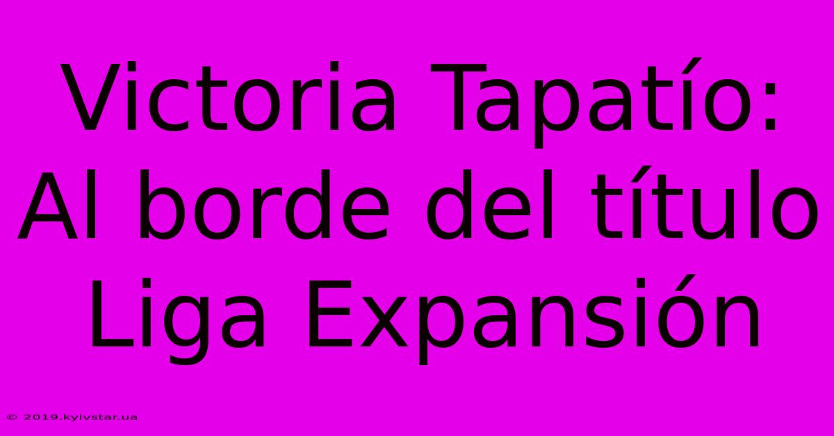 Victoria Tapatío: Al Borde Del Título Liga Expansión