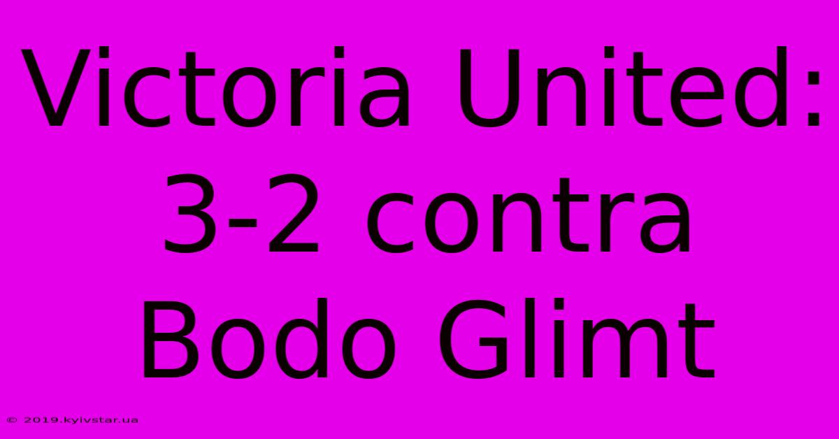 Victoria United: 3-2 Contra Bodo Glimt