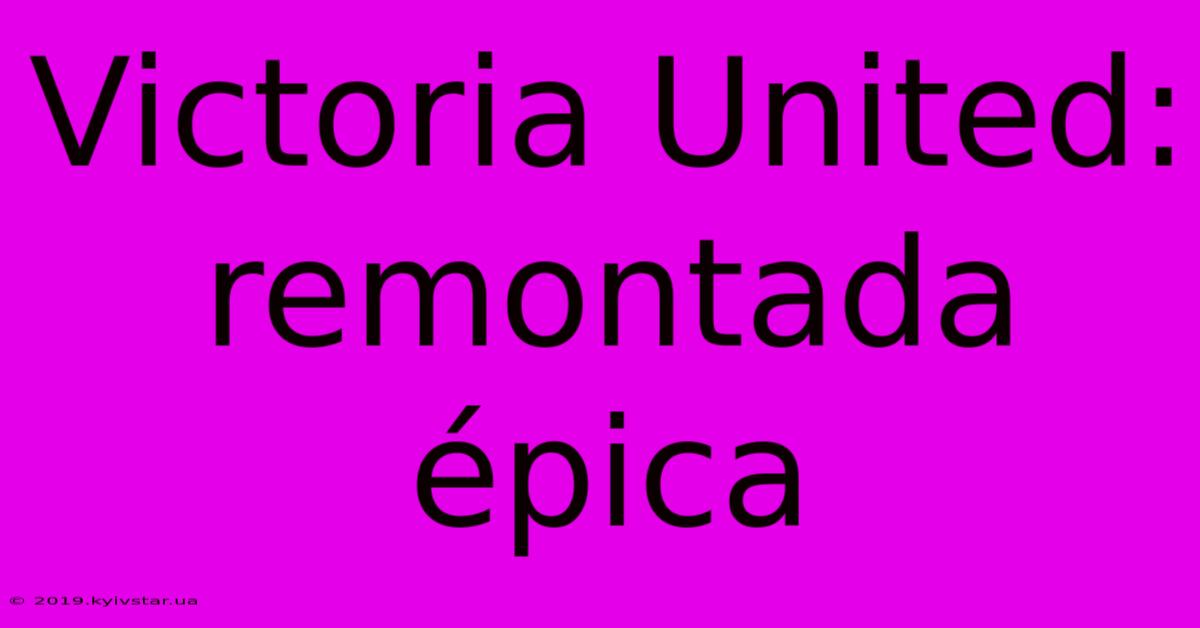 Victoria United: Remontada Épica