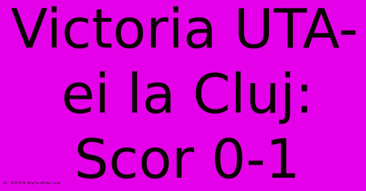 Victoria UTA-ei La Cluj: Scor 0-1