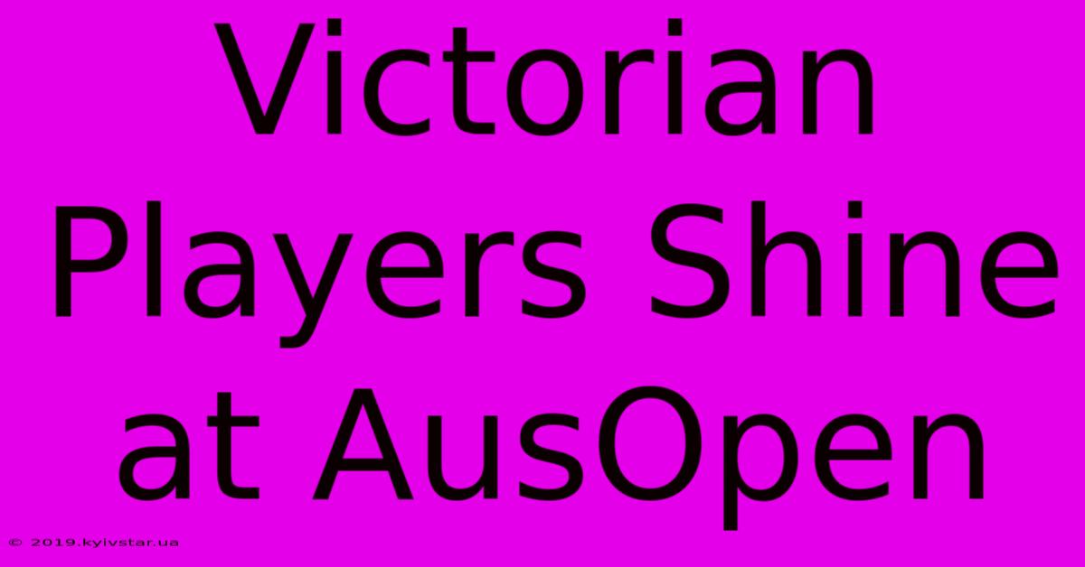 Victorian Players Shine At AusOpen