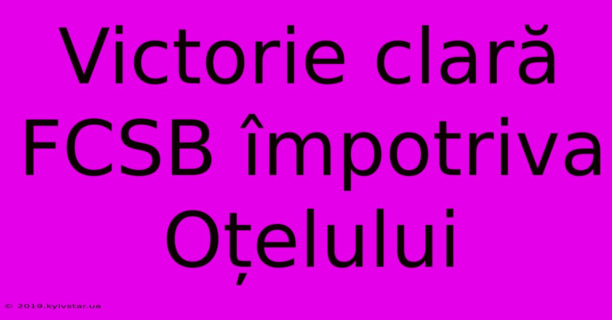 Victorie Clară FCSB Împotriva Oțelului