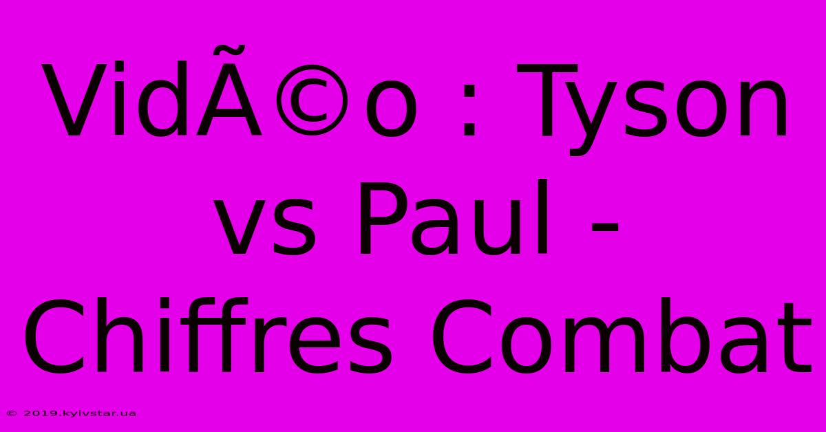 VidÃ©o : Tyson Vs Paul - Chiffres Combat