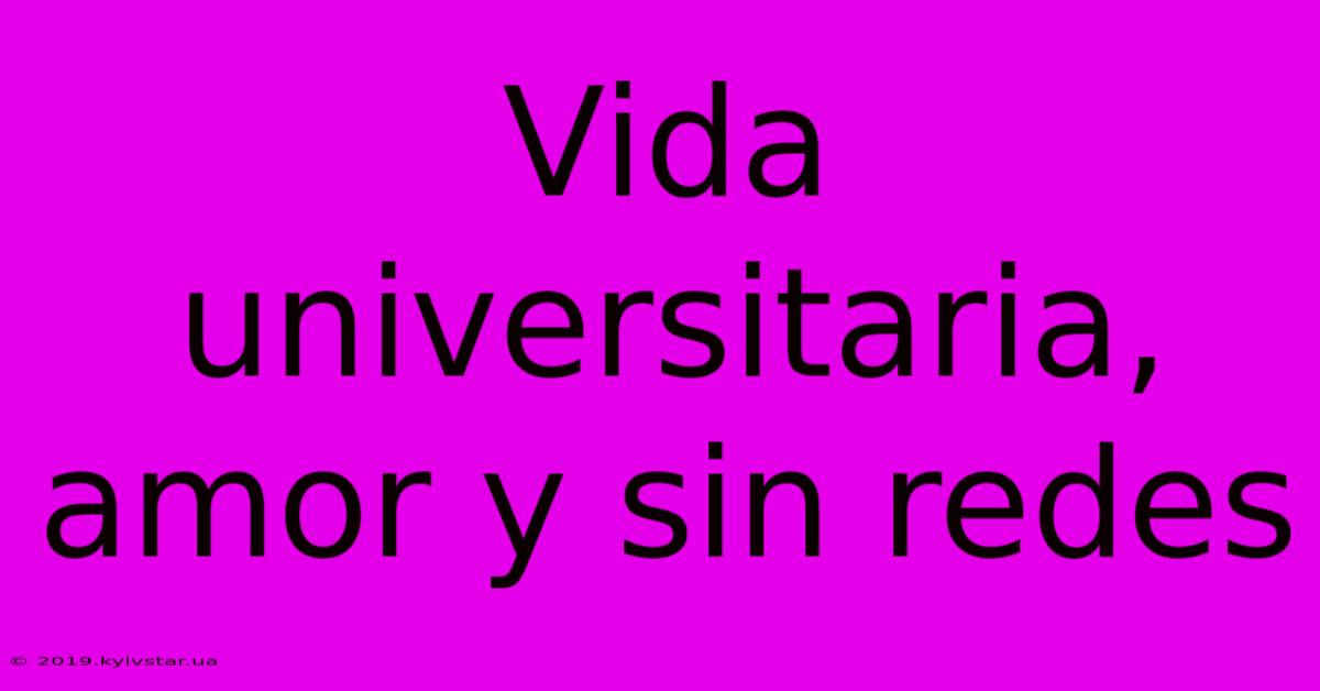 Vida Universitaria, Amor Y Sin Redes