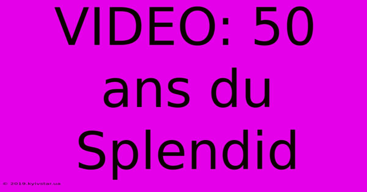 VIDEO: 50 Ans Du Splendid