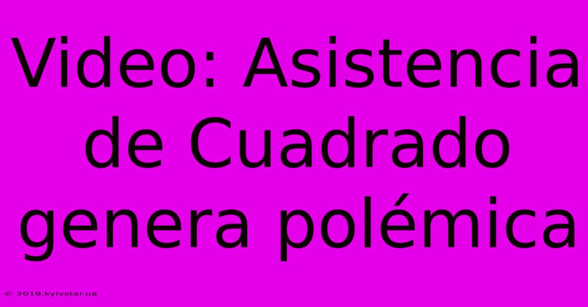 Video: Asistencia De Cuadrado Genera Polémica