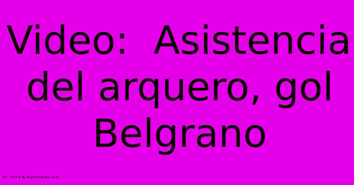 Video:  Asistencia Del Arquero, Gol Belgrano