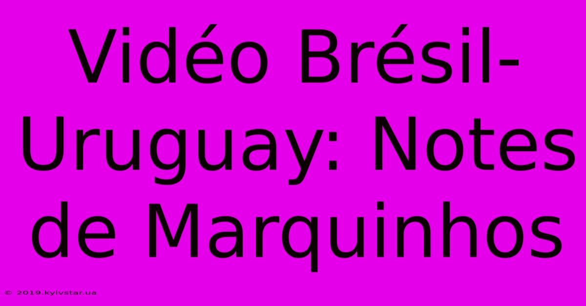 Vidéo Brésil-Uruguay: Notes De Marquinhos