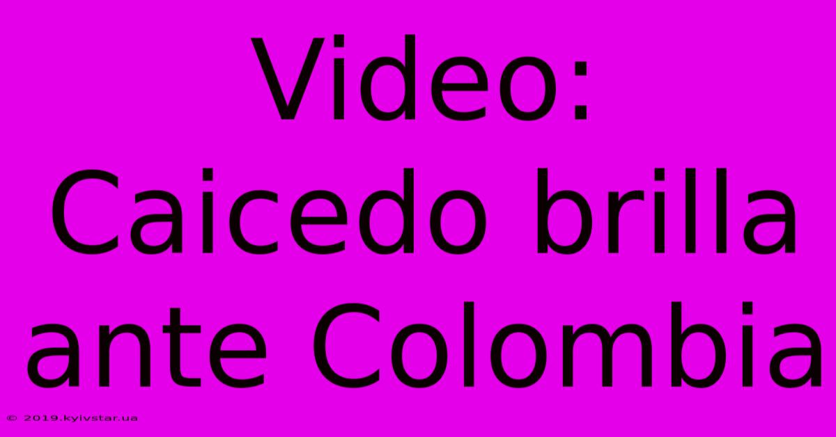 Video: Caicedo Brilla Ante Colombia