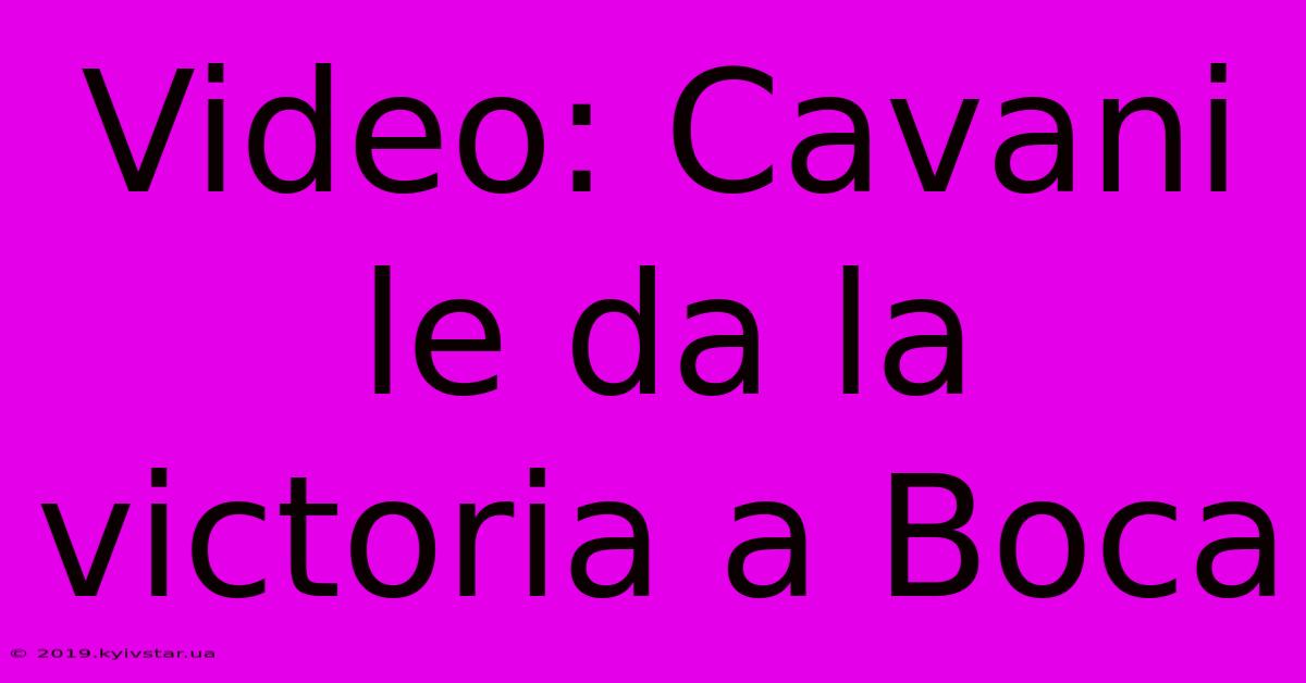 Video: Cavani Le Da La Victoria A Boca 