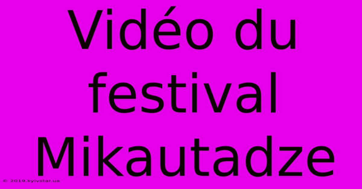 Vidéo Du Festival Mikautadze