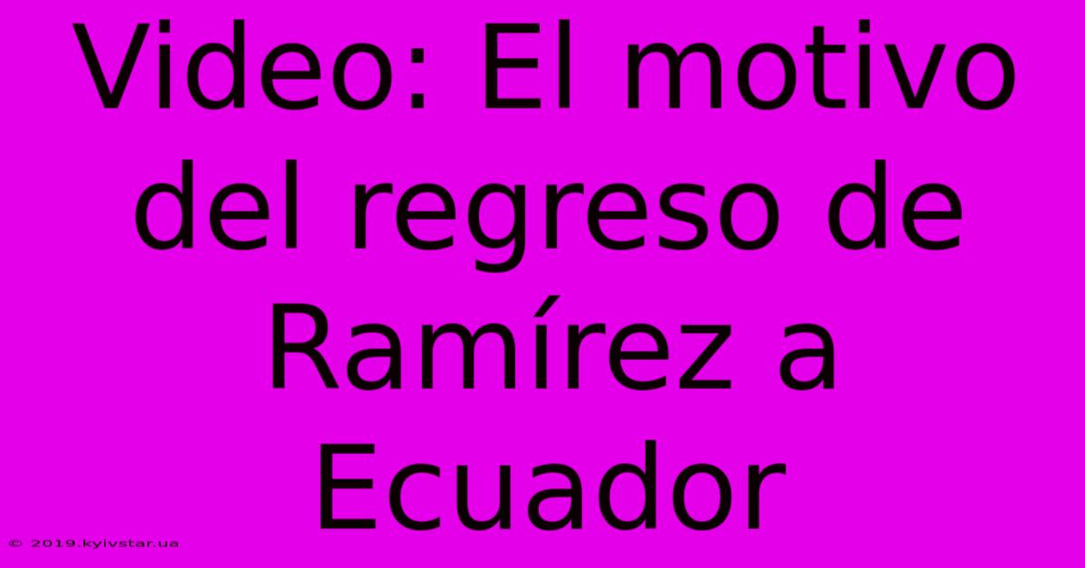 Video: El Motivo Del Regreso De Ramírez A Ecuador