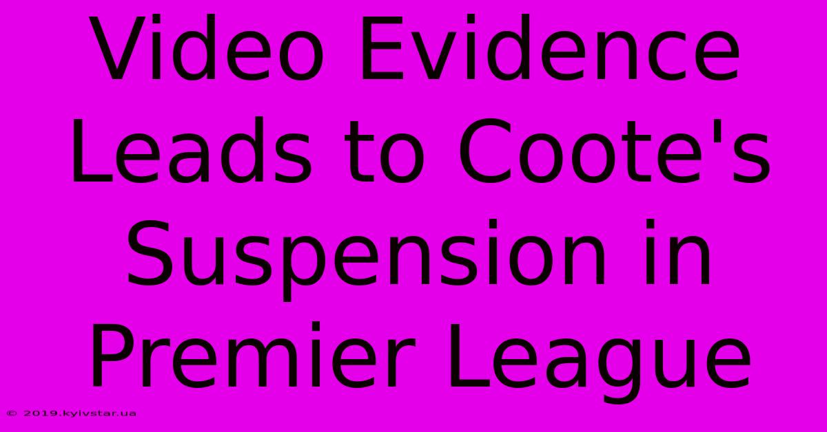 Video Evidence Leads To Coote's Suspension In Premier League